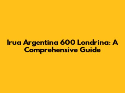 Irua Argentina 600 Londrina: A Comprehensive Guide