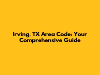 Irving, TX Area Code: Your Comprehensive Guide
