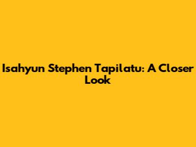 Isahyun Stephen Tapilatu: A Closer Look