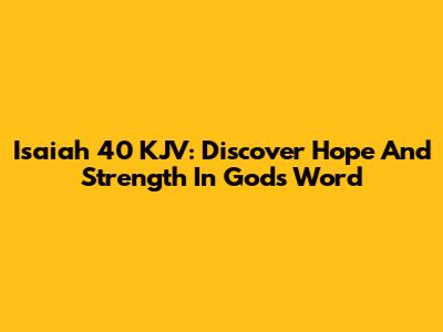 Isaiah 40 KJV: Discover Hope And Strength In God's Word