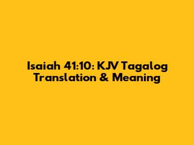 Isaiah 41:10: KJV Tagalog Translation & Meaning