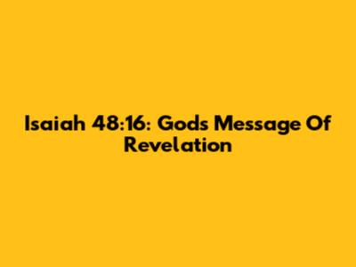 Isaiah 48:16: God's Message Of Revelation
