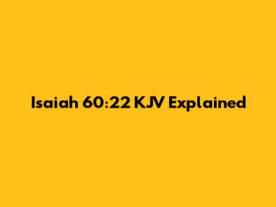 Isaiah 60:22 KJV Explained