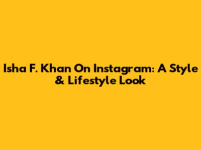 Isha F. Khan On Instagram: A Style & Lifestyle Look