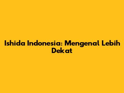 Ishida Indonesia: Mengenal Lebih Dekat
