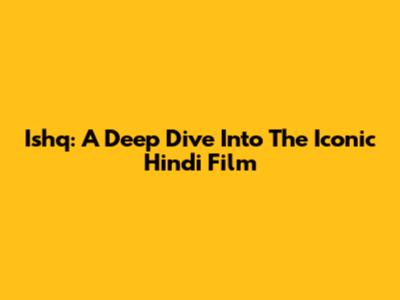 Ishq: A Deep Dive Into The Iconic Hindi Film