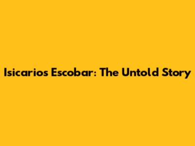 Isicarios Escobar: The Untold Story