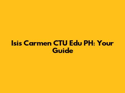 Isis Carmen CTU Edu PH: Your Guide