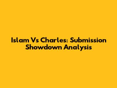 Islam Vs Charles: Submission Showdown Analysis
