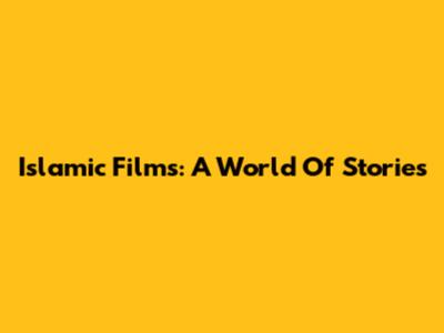 Islamic Films: A World Of Stories