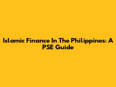 Islamic Finance In The Philippines: A PSE Guide