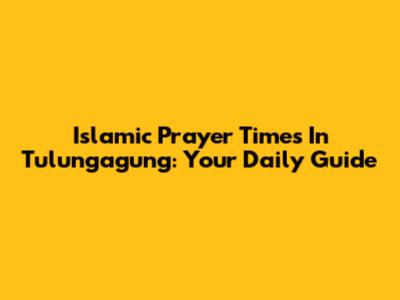 Islamic Prayer Times In Tulungagung: Your Daily Guide