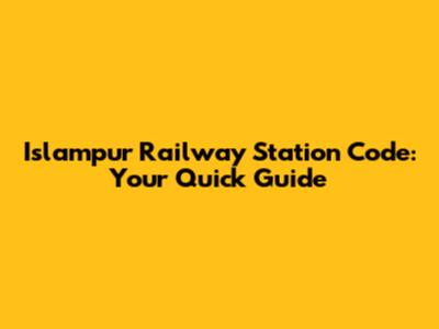 Islampur Railway Station Code: Your Quick Guide