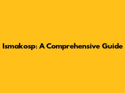 Ismakosp: A Comprehensive Guide