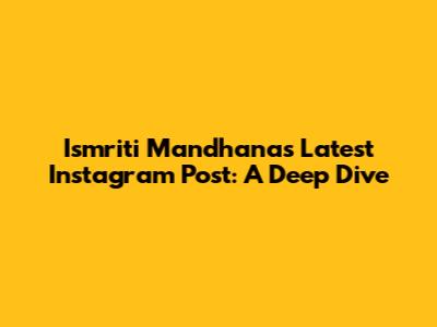 Ismriti Mandhana's Latest Instagram Post: A Deep Dive