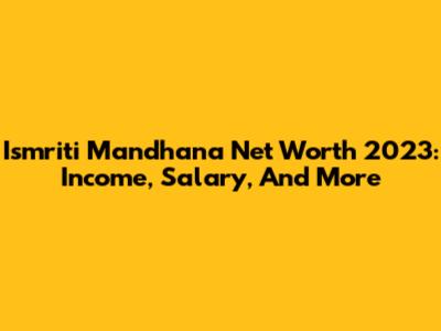 Ismriti Mandhana Net Worth 2023: Income, Salary, And More