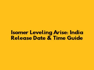 Isomer Leveling Arise: India Release Date & Time Guide