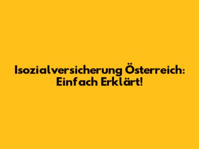 Isozialversicherung Österreich: Einfach Erklärt!