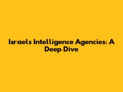 Israel's Intelligence Agencies: A Deep Dive