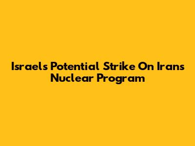 Israel's Potential Strike On Iran's Nuclear Program