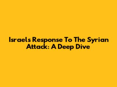 Israel's Response To The Syrian Attack: A Deep Dive