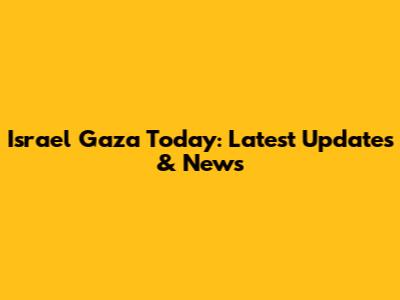 Israel Gaza Today: Latest Updates & News