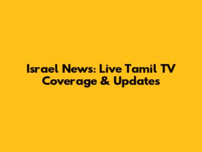 Israel News: Live Tamil TV Coverage & Updates