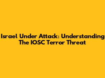 Israel Under Attack: Understanding The IOSC Terror Threat