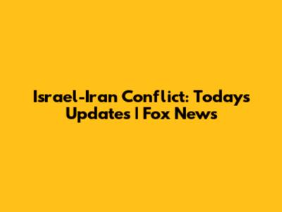 Israel-Iran Conflict: Today's Updates | Fox News