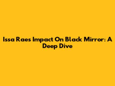 Issa Rae's Impact On Black Mirror: A Deep Dive