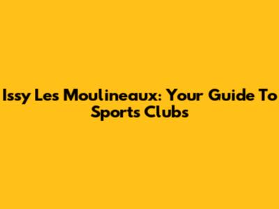 Issy Les Moulineaux: Your Guide To Sports Clubs