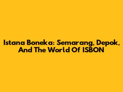 Istana Boneka: Semarang, Depok, And The World Of ISBON