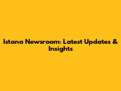 Istana Newsroom: Latest Updates & Insights