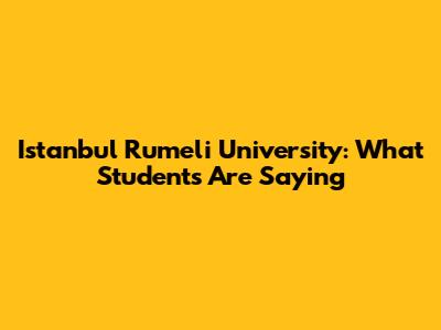 Istanbul Rumeli University: What Students Are Saying