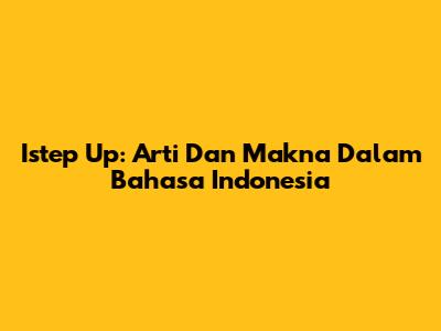 Istep Up: Arti Dan Makna Dalam Bahasa Indonesia