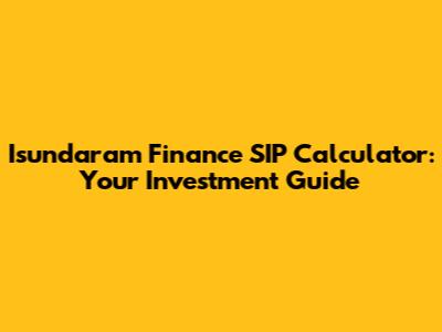 Isundaram Finance SIP Calculator: Your Investment Guide