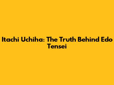 Itachi Uchiha: The Truth Behind Edo Tensei