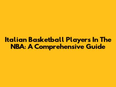 Italian Basketball Players In The NBA: A Comprehensive Guide