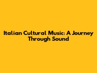 Italian Cultural Music: A Journey Through Sound