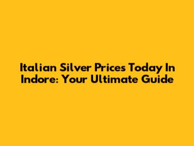 Italian Silver Prices Today In Indore: Your Ultimate Guide