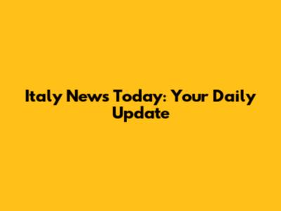 Italy News Today: Your Daily Update