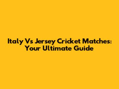 Italy Vs Jersey Cricket Matches: Your Ultimate Guide