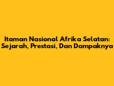 Itaman Nasional Afrika Selatan: Sejarah, Prestasi, Dan Dampaknya