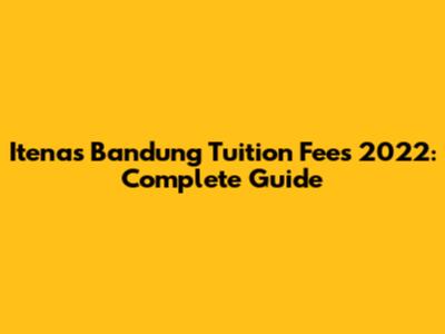 Itenas Bandung Tuition Fees 2022: Complete Guide