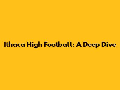 Ithaca High Football: A Deep Dive