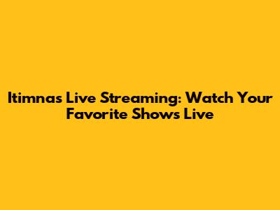 Itimnas Live Streaming: Watch Your Favorite Shows Live