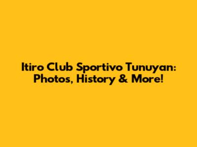 Itiro Club Sportivo Tunuyan: Photos, History & More!