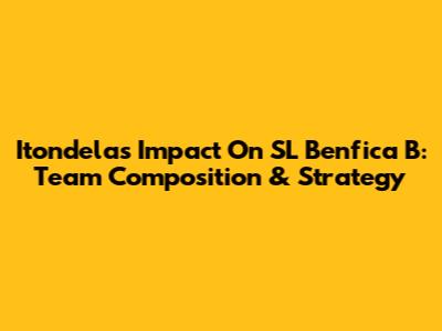 Itondela's Impact On SL Benfica B: Team Composition & Strategy