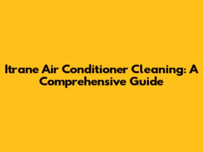 Itrane Air Conditioner Cleaning: A Comprehensive Guide