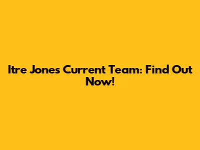 Itre Jones Current Team: Find Out Now!